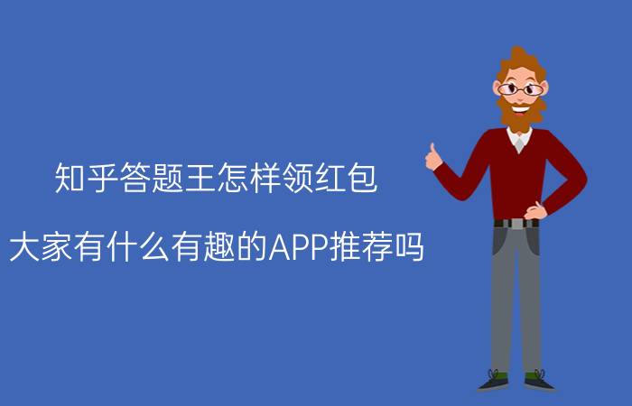 知乎答题王怎样领红包 大家有什么有趣的APP推荐吗？